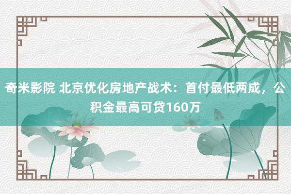 奇米影院 北京优化房地产战术：首付最低两成，公积金最高可贷160万