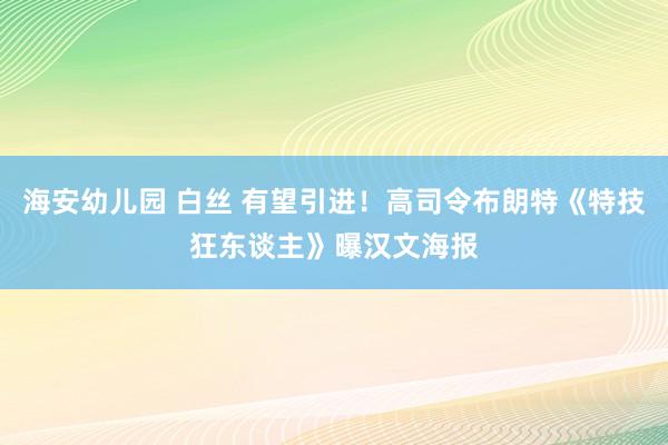 海安幼儿园 白丝 有望引进！高司令布朗特《特技狂东谈主》曝汉文海报