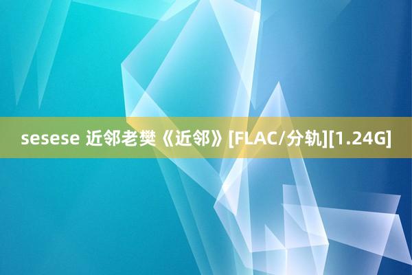 sesese 近邻老樊《近邻》[FLAC/分轨][1.24G]