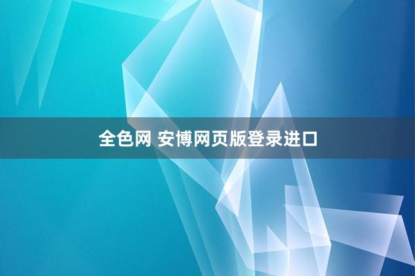 全色网 安博网页版登录进口